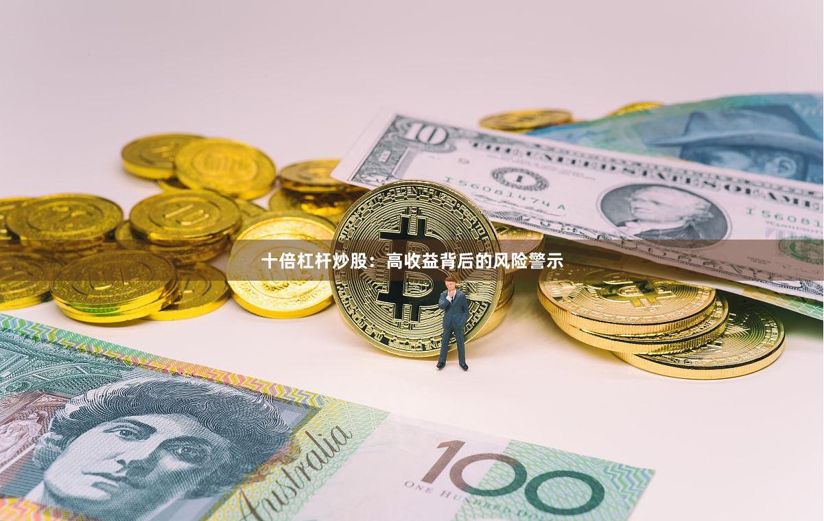 十倍杠杆炒股：高收益背后的风险警示