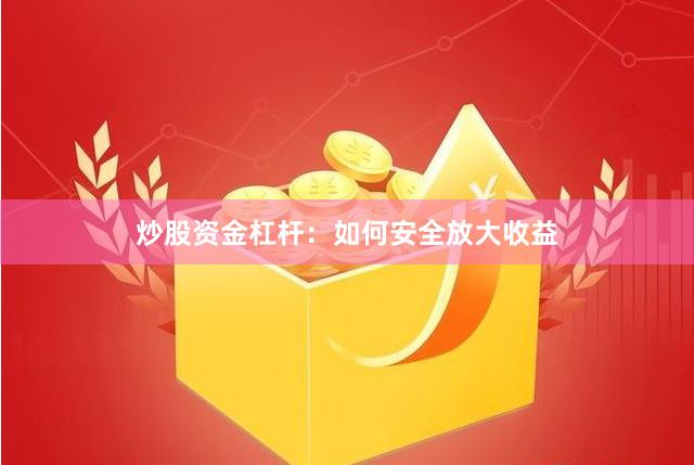 炒股资金杠杆：如何安全放大收益
