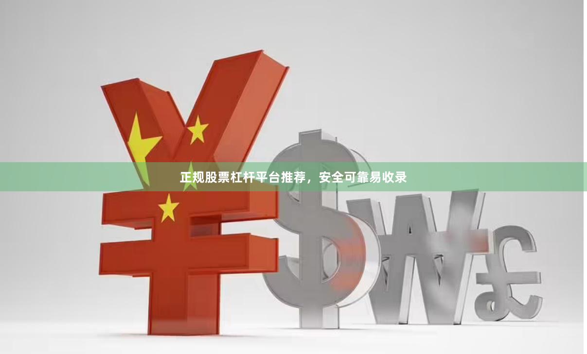 正规股票杠杆平台推荐，安全可靠易收录