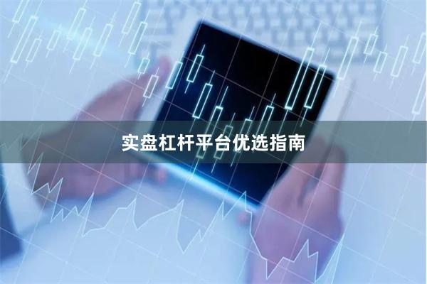 实盘杠杆平台优选指南