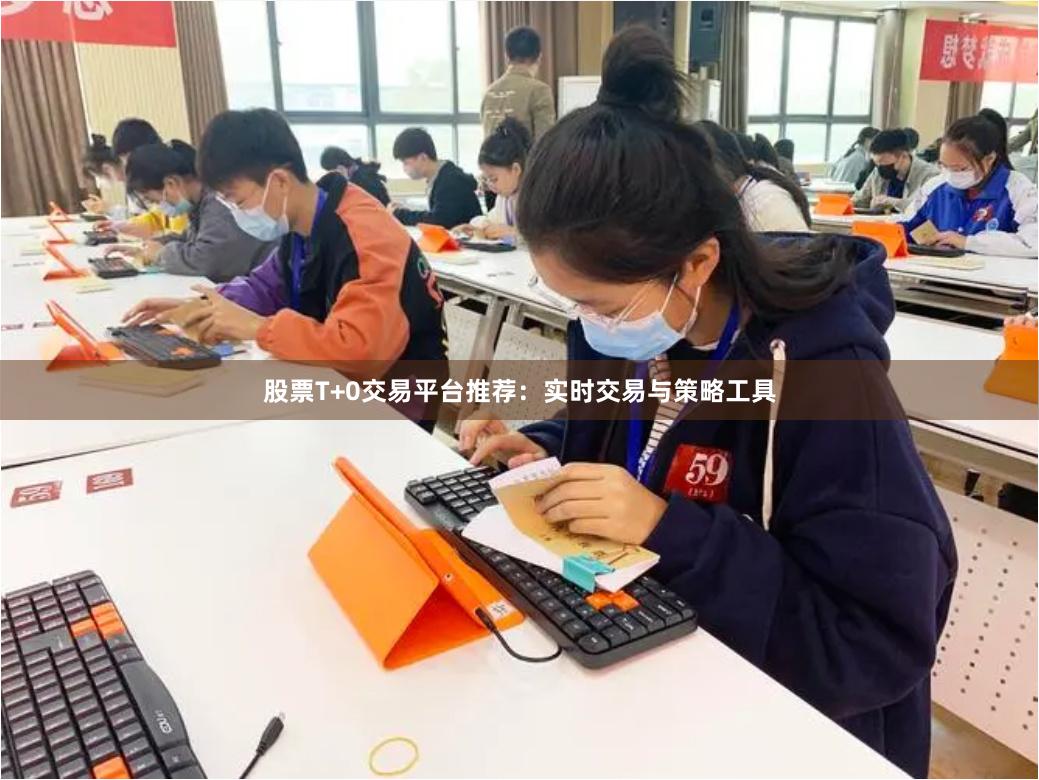股票T+0交易平台推荐：实时交易与策略工具